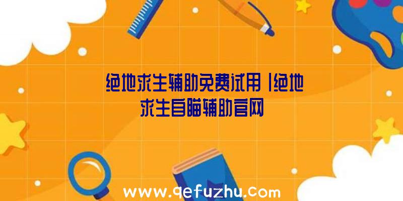 「绝地求生辅助免费试用」|绝地求生自瞄辅助官网